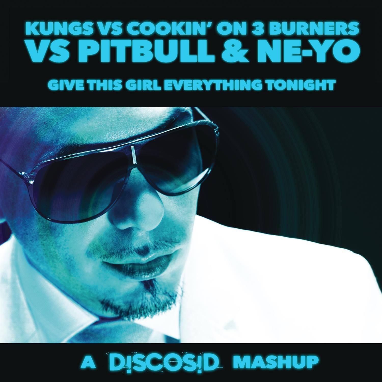 Kungs Vs Cookin' On 3 Burners Vs Pitbull & Neyo - Give This Girl Everything Tonight (Discosid Mashup)